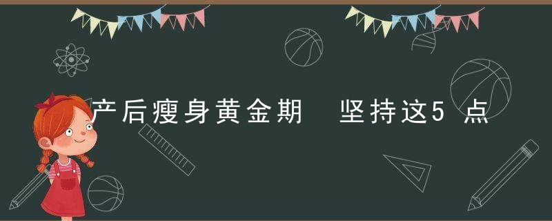 产后瘦身黄金期 坚持这5点就会瘦下来